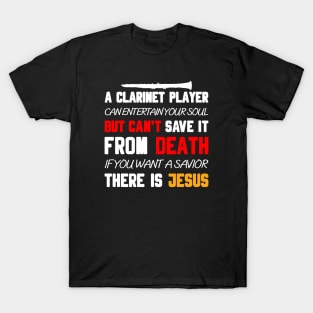 A CLARINET PLAYER CAN ENTERTAIN YOUR SOUL BUT CAN'T SAVE IT FROM DEATH IF YOU WANT A SAVIOR THERE IS JESUS T-Shirt